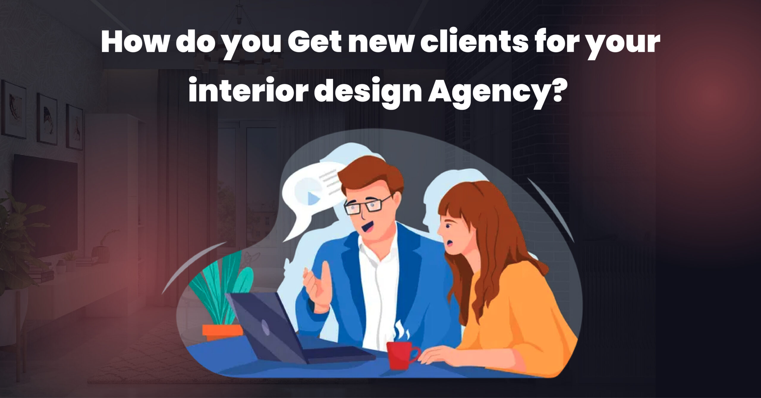 How do you Get new clients for your interior design Agency?