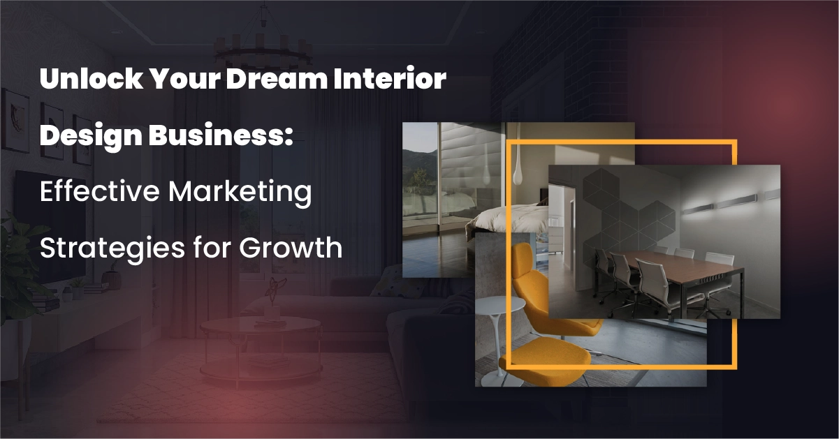 Unlock Your Dream Interior Design Business: Effective Marketing Strategies for Growth