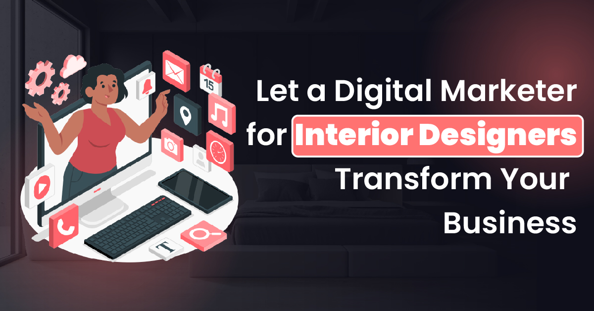 Let a Digital Marketer for Interior Designers Transform Your Business