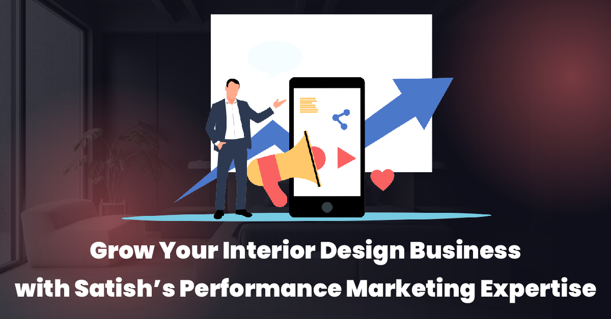 Grow Your Interior Design Business with Satish’s Performance Marketing Expertise