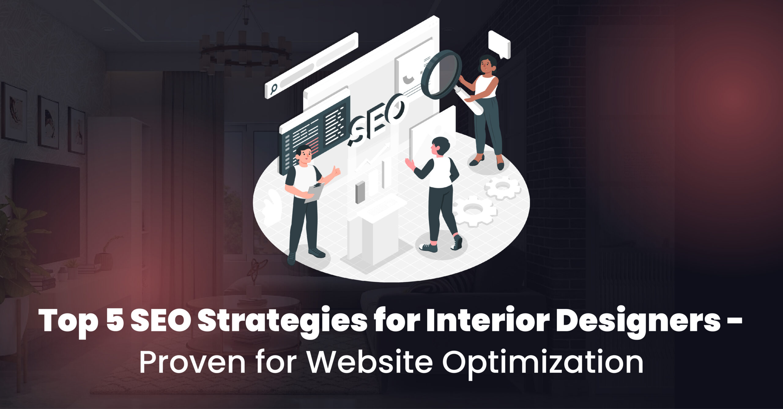 Top 5 SEO Strategies for Interior Designers – Proven for Website Optimization