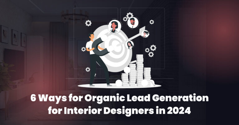 6 Ways for Organic Lead Generation for Interior Designers