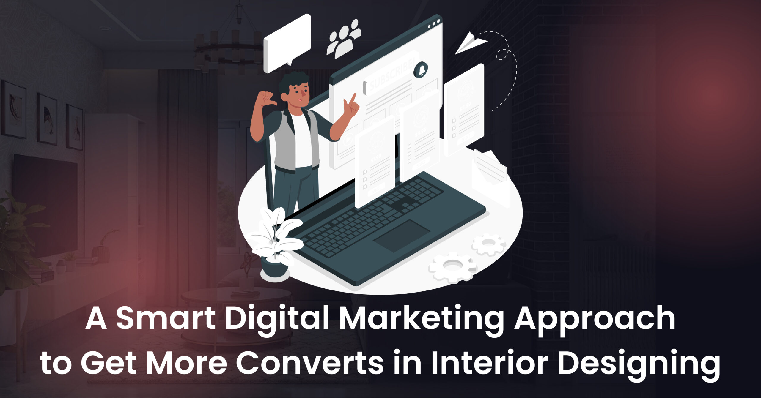 A Smart Digital Marketing Approach to Get More Converts in Interior Designing