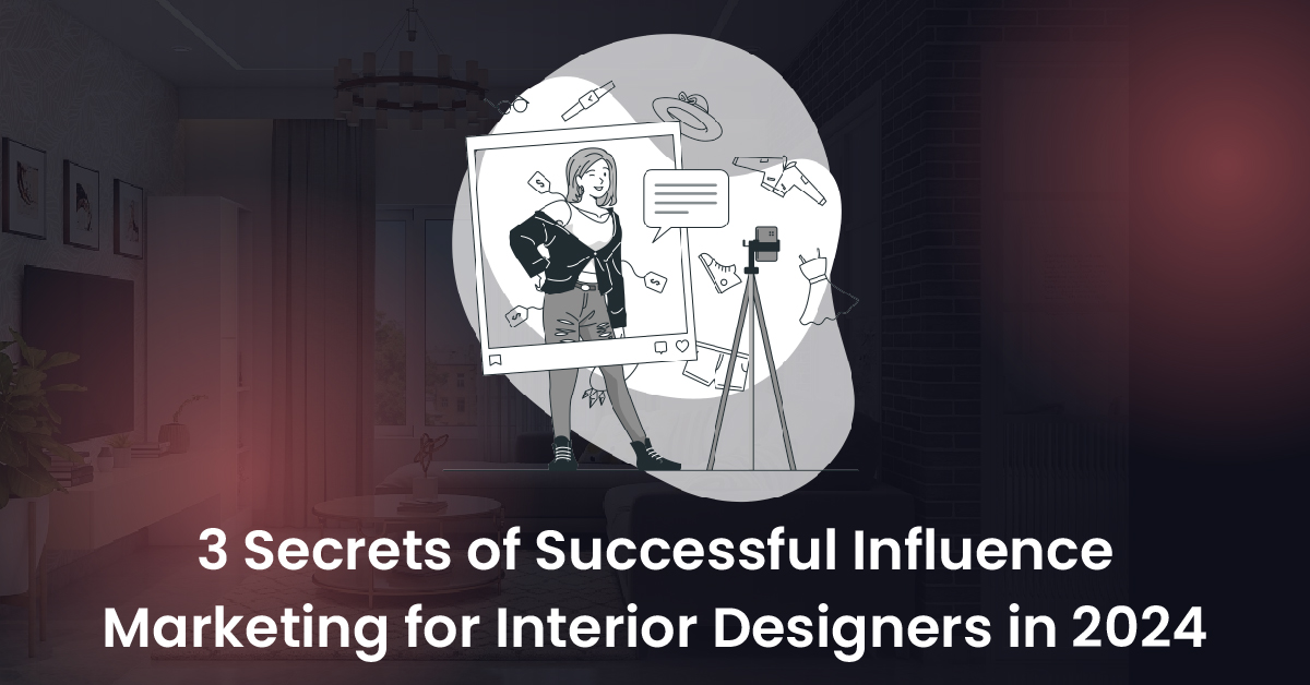 3 Secrets of Successful Influence Marketing for Interior Designers in 2024