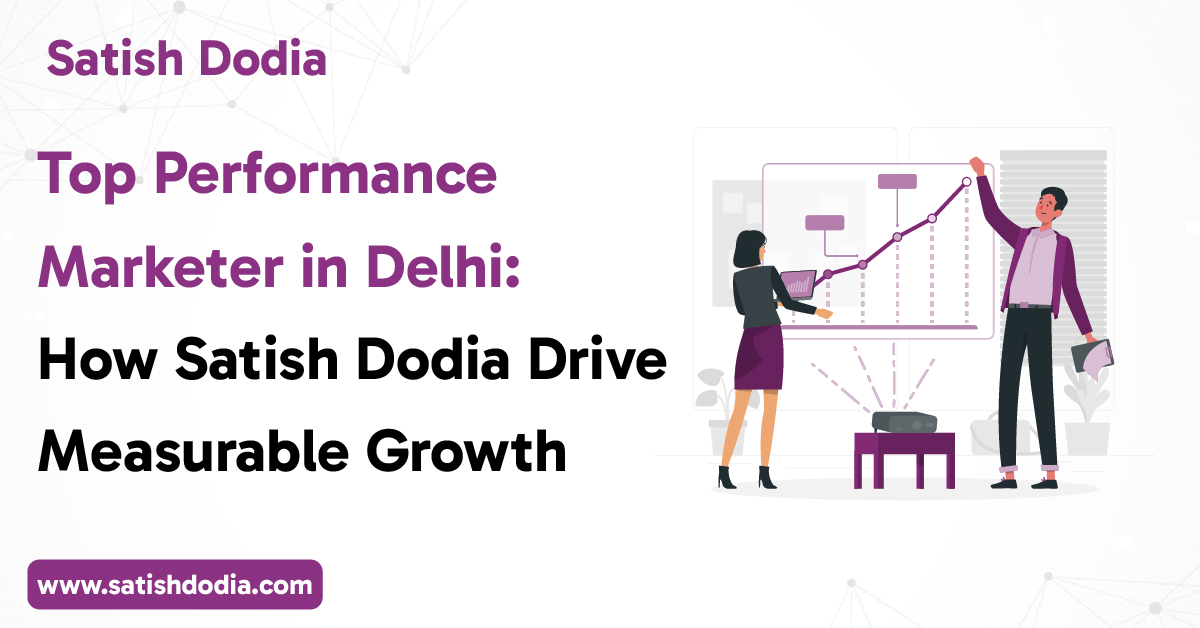 Satish Dodia, top performance marketer in Delhi driving measurable growth for businesses