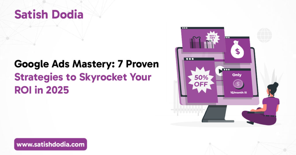 Google Ads Mastery: 7 Proven Strategies to Skyrocket Your ROI in 2025