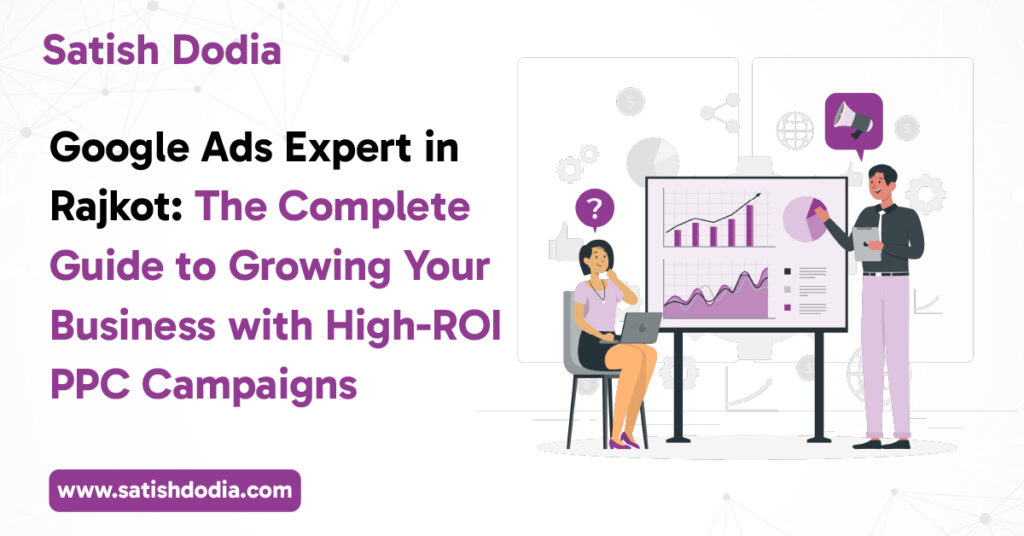 Google Ads Expert in Rajkot: The Complete Guide to Growing Your Business with High-ROI PPC Campaigns