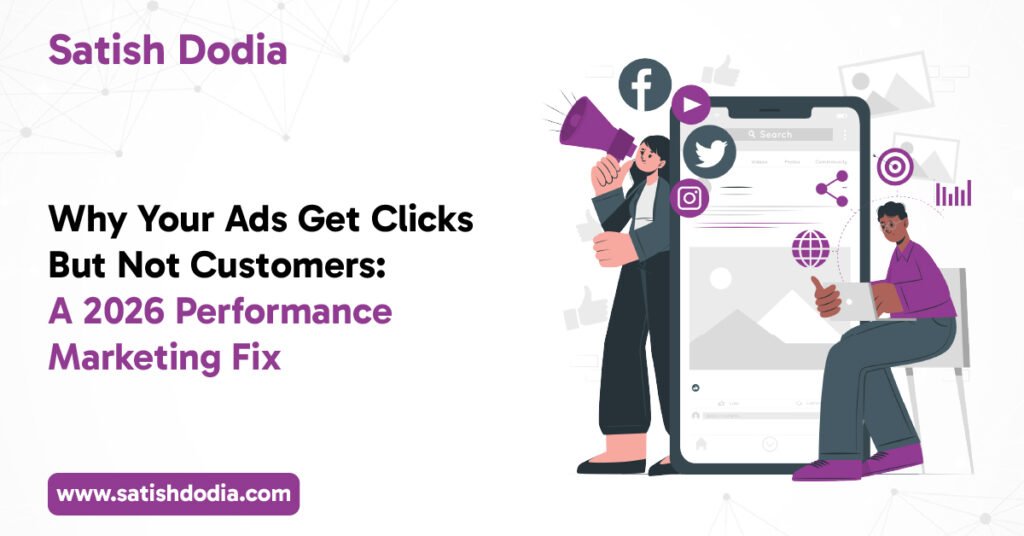Why Your Ads Get Clicks But Not Customers: A 2026 Performance Marketing Fix